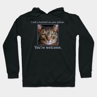 "I left a hairball on your pillow. You're welcome" Funny Cat - Cute Kitty Hoodie